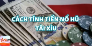 Hiểu cách tính tiền nổ hũ tài xỉu sẽ giúp người chơi biết được số tiền thắng cược